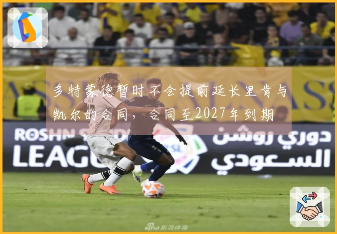 多特蒙德暂时不会提前延长里肯与凯尔的合同，合同至2027年到期