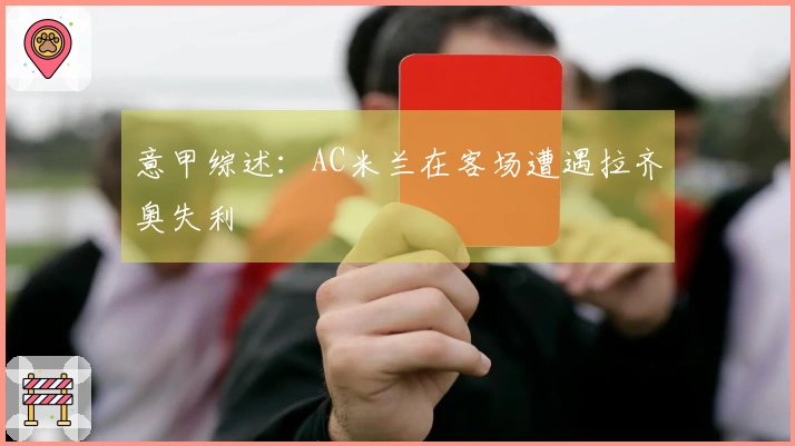 意甲综述：AC米兰在客场遭遇拉齐奥失利
