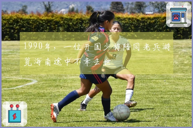 1990年，一位开国少将陪同老兵游览海南途中不幸去世